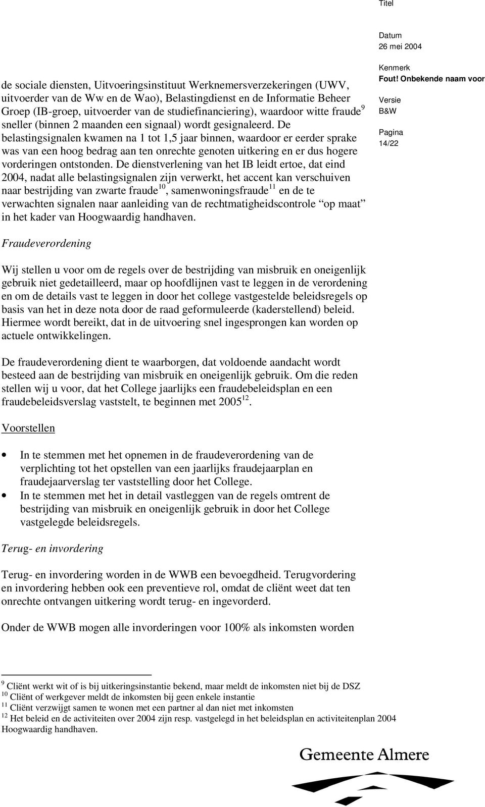 De belastingsignalen kwamen na 1 tot 1,5 jaar binnen, waardoor er eerder sprake was van een hoog bedrag aan ten onrechte genoten uitkering en er dus hogere vorderingen ontstonden.