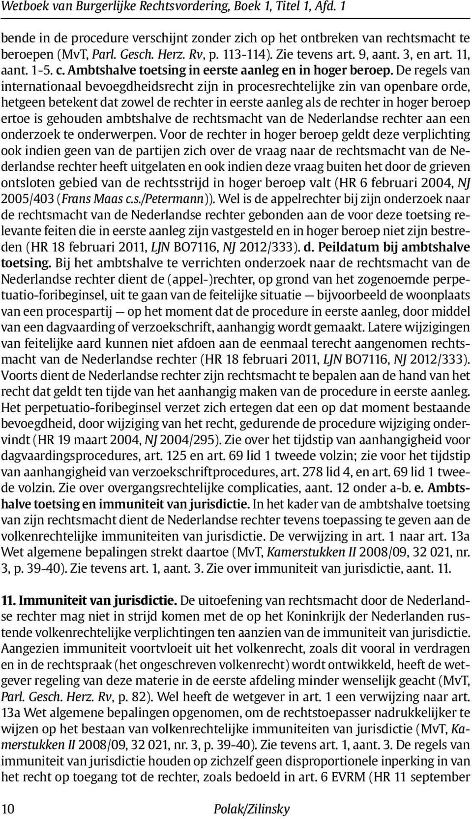 De regels van internationaal bevoegdheidsrecht zijn in procesrechtelijke zin van openbare orde, hetgeen betekent dat zowel de rechter in eerste aanleg als de rechter in hoger beroep ertoe is gehouden