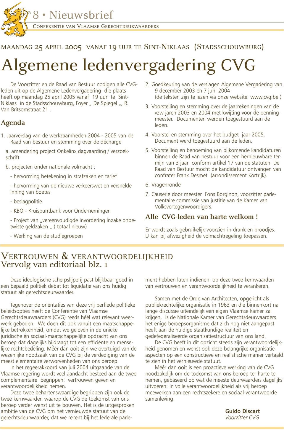 Agenda 1. Jaarverslag van de werkzaamheden 2004-2005 van de Raad van bestuur en stemming over de décharge a. amendering project Onkelinx dagvaarding / verzoekschrift b.