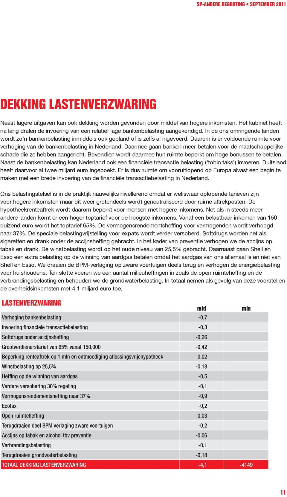 Daarom is er voldoende ruimte voor verhoging van de bankenbelasting in Nederland. Daarmee gaan banken meer betalen voor de maatschappelijke schade die ze hebben aangericht.