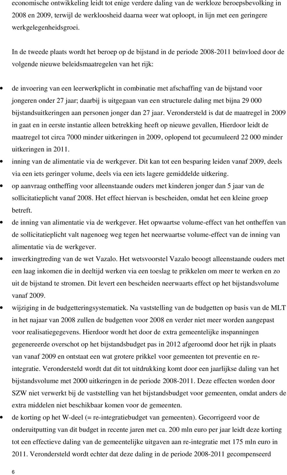 In de tweede plaats wordt het beroep op de bijstand in de periode 2008-2011 beïnvloed door de volgende nieuwe beleidsmaatregelen van het rijk: de invoering van een leerwerkplicht in combinatie met