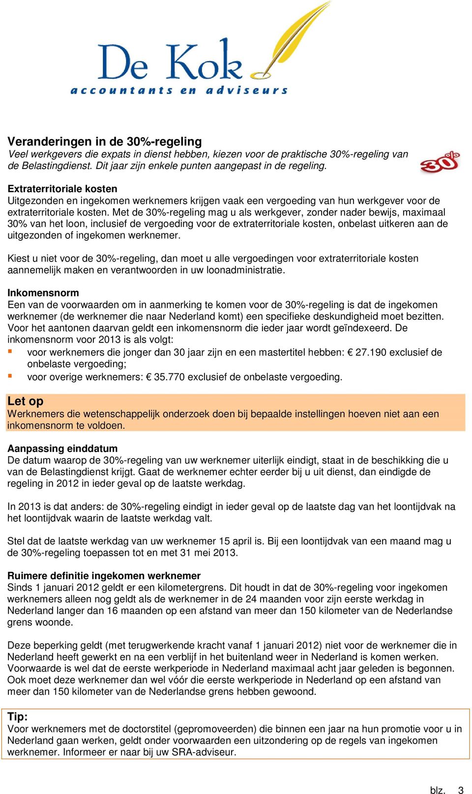 Met de 30%-regeling mag u als werkgever, zonder nader bewijs, maximaal 30% van het loon, inclusief de vergoeding voor de extraterritoriale kosten, onbelast uitkeren aan de uitgezonden of ingekomen