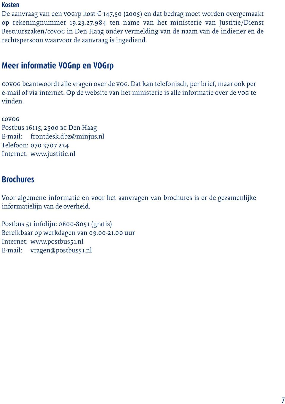 Meer informatie VOGnp en VOGrp covog beantwoordt alle vragen over de vog. Dat kan telefonisch, per brief, maar ook per e-mail of via internet.