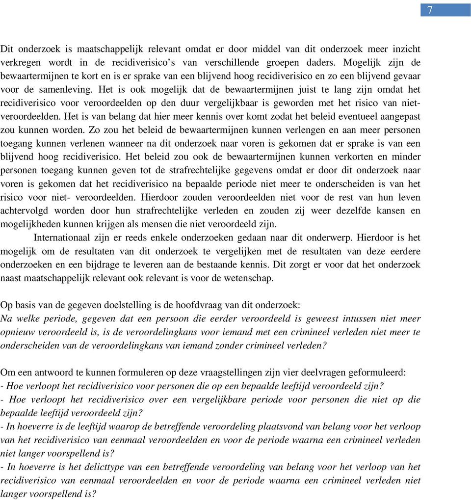 Het is ook mogelijk dat de bewaartermijnen juist te lang zijn omdat het recidiverisico voor veroordeelden op den duur vergelijkbaar is geworden met het risico van nietveroordeelden.