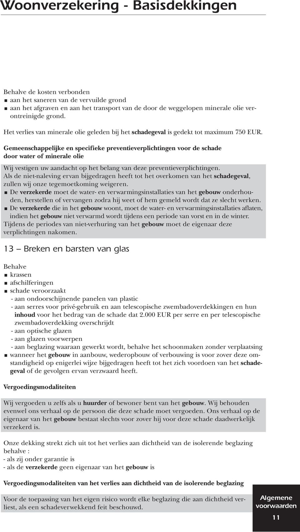 Gemeenschappelijke en specifieke preventieverplichtingen voor de schade door water of minerale olie Wij vestigen uw aandacht op het belang van deze preventieverplichtingen.