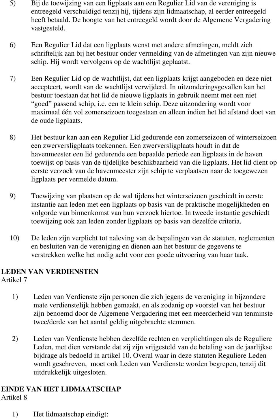 6) Een Regulier Lid dat een ligplaats wenst met andere afmetingen, meldt zich schriftelijk aan bij het bestuur onder vermelding van de afmetingen van zijn nieuwe schip.