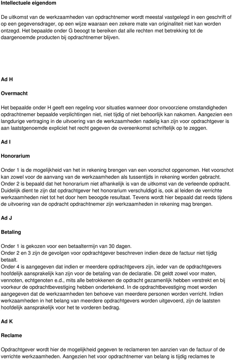 Ad H Overmacht Het bepaalde onder H geeft een regeling voor situaties wanneer door onvoorziene omstandigheden opdrachtnemer bepaalde verplichtingen niet, niet tijdig of niet behoorlijk kan nakomen.