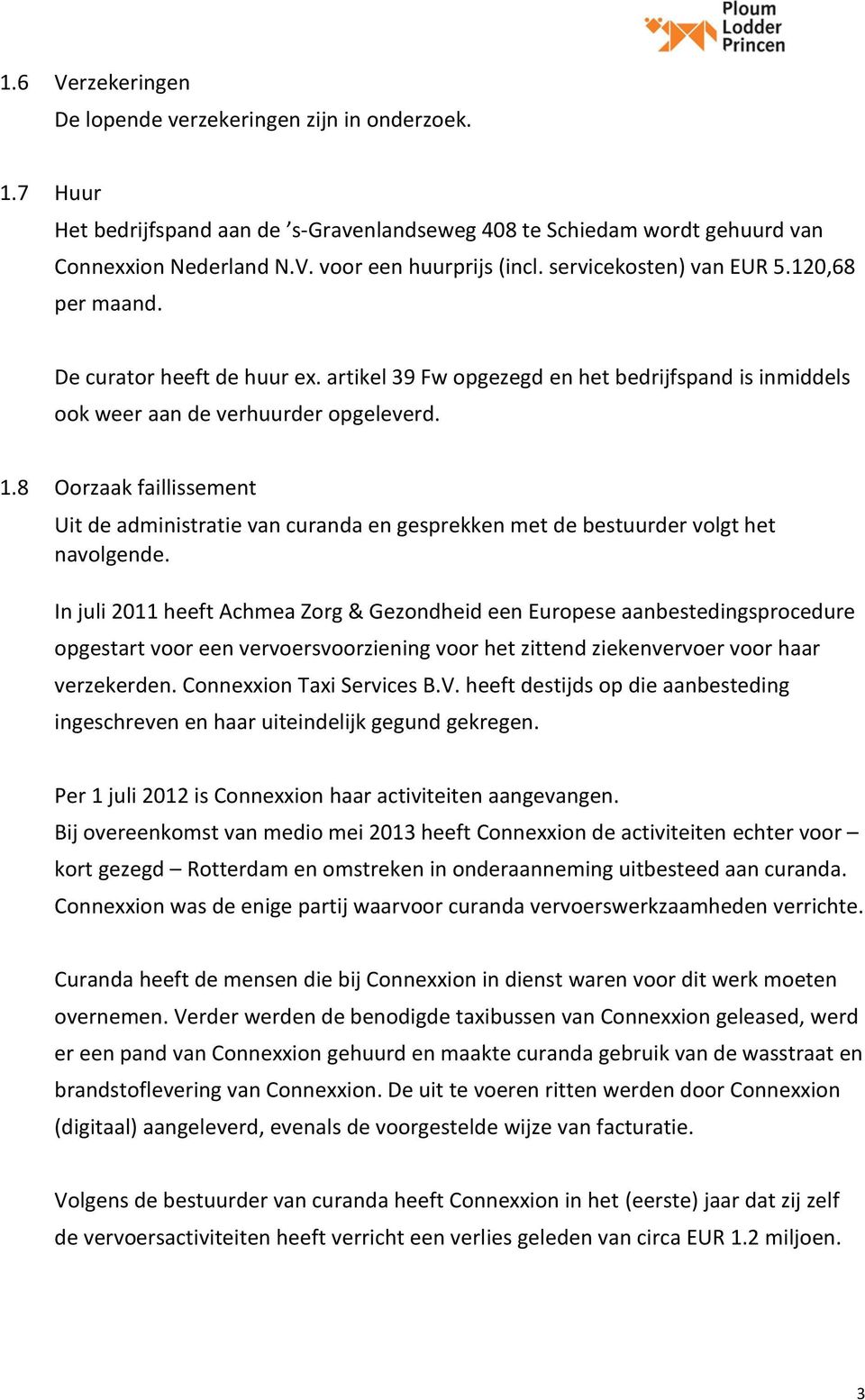 8 Oorzaak faillissement Uit de administratie van curanda en gesprekken met de bestuurder volgt het navolgende.