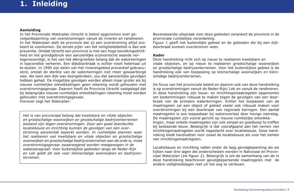 Omdat Utrecht een provincie is met een hoge bevolkingsdichtheid en het grondgebruik een aanzienlijke economische waarde vertegenwoordigt, is het van het allergrootste belang dat de waterkeringen in