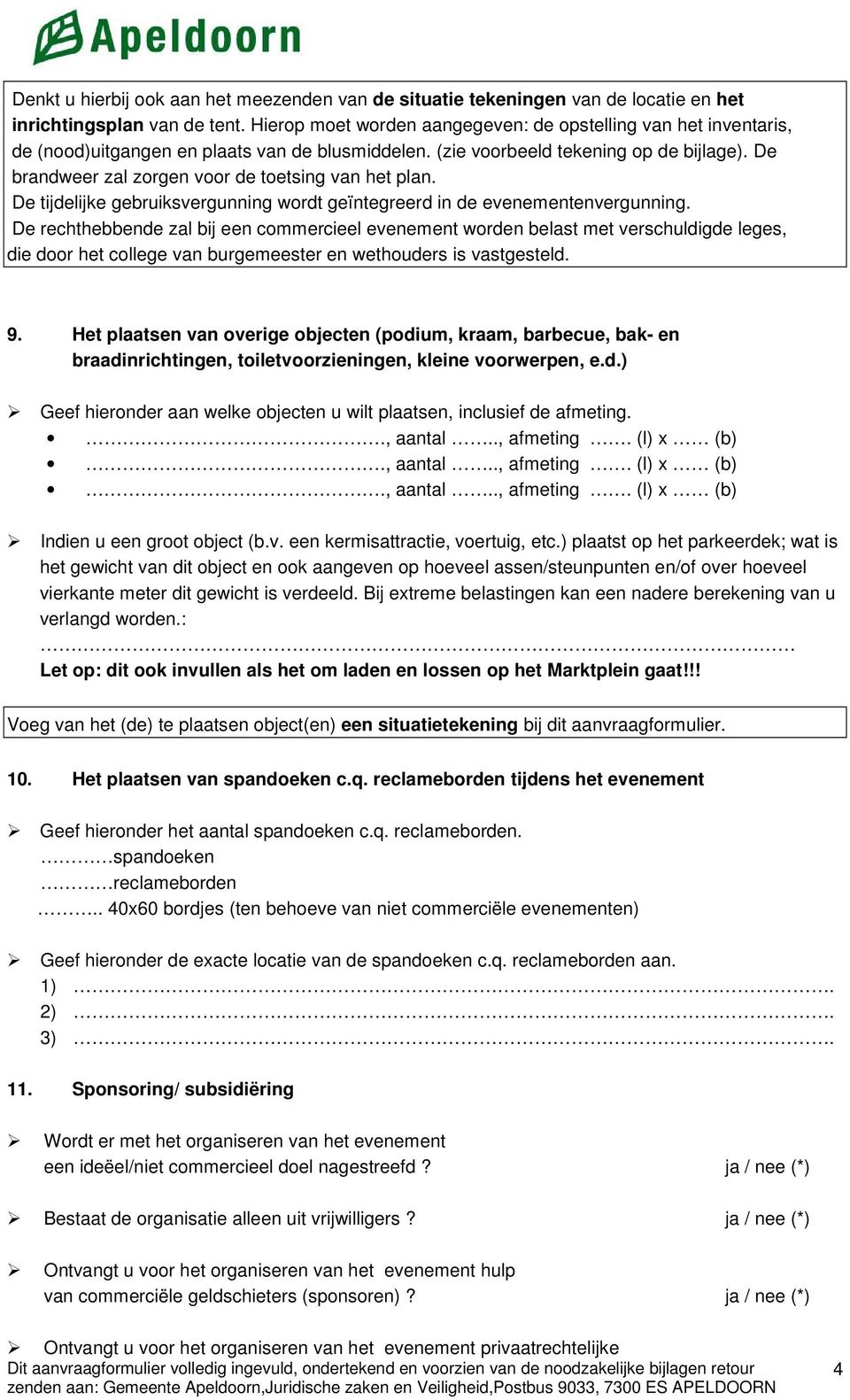 De brandweer zal zorgen voor de toetsing van het plan. De tijdelijke gebruiksvergunning wordt geïntegreerd in de evenementenvergunning.