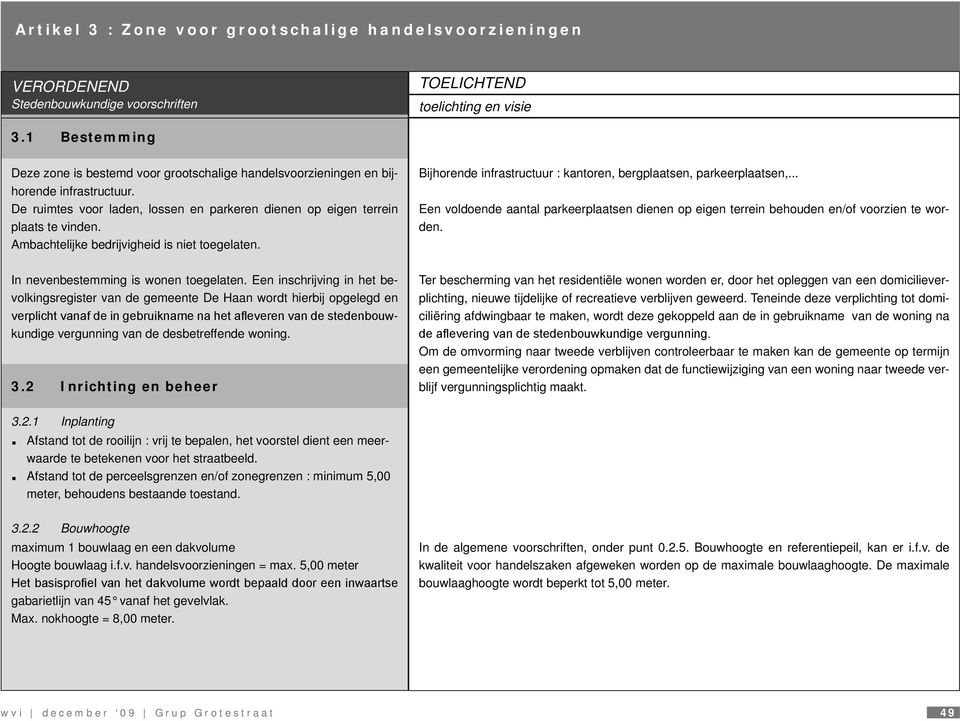 Ambachtelijke bedrijvigheid is niet toegelaten. Bijhorende infrastructuur : kantoren, bergplaatsen, parkeerplaatsen,.