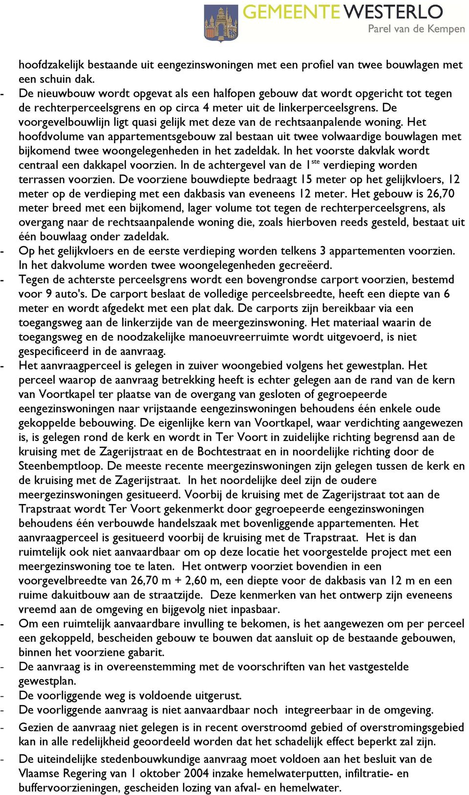 De voorgevelbouwlijn ligt quasi gelijk met deze van de rechtsaanpalende woning.