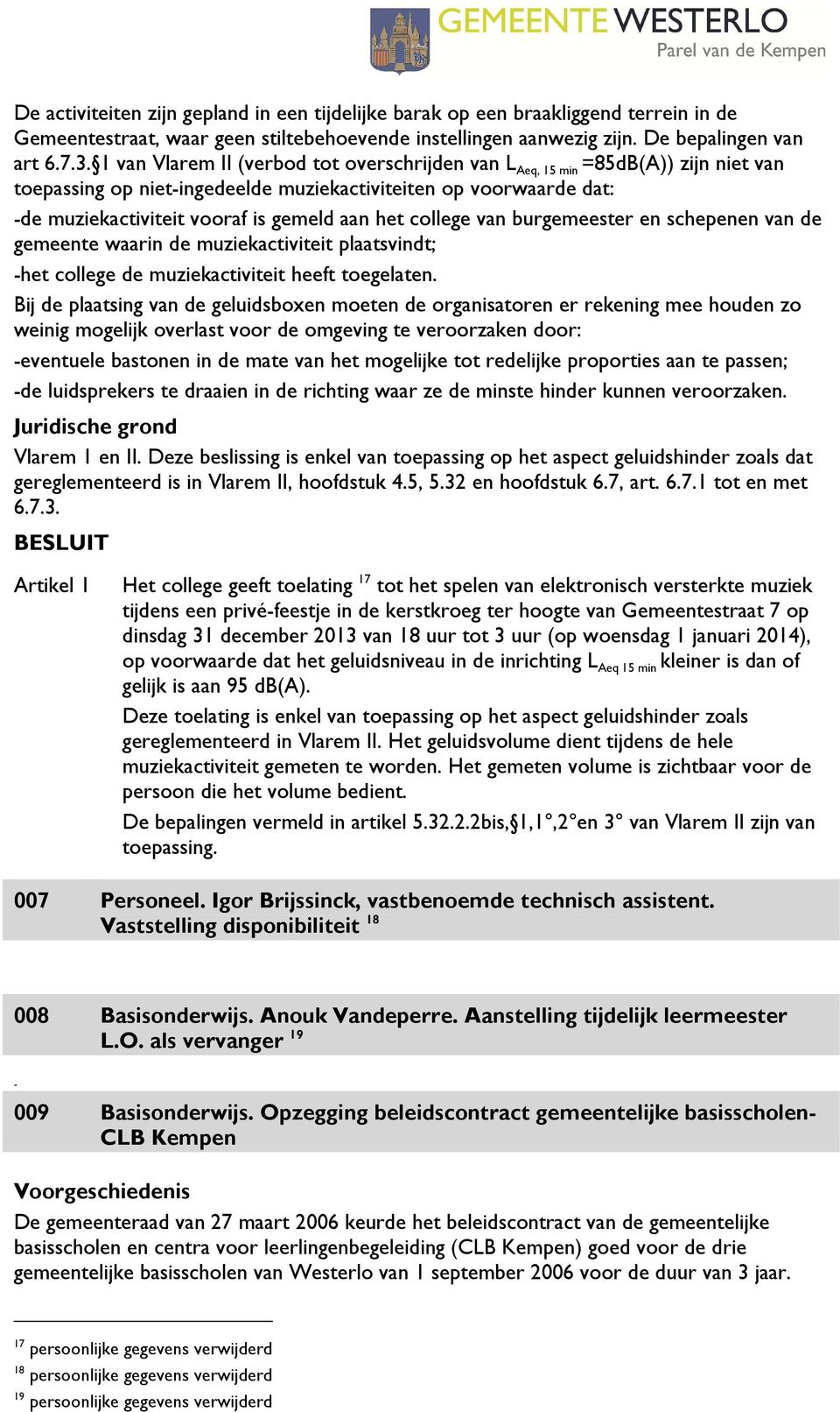 college van burgemeester en schepenen van de gemeente waarin de muziekactiviteit plaatsvindt; -het college de muziekactiviteit heeft toegelaten.