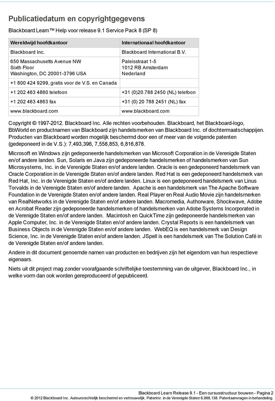 788 2450 (NL) telefoon +1 202 463 4863 fax +31 (0) 20 788 2451 (NL) fax www.blackboard.com www.blackboard.com Copyright 1997-2012. Blackboard Inc. Alle rechten voorbehouden.