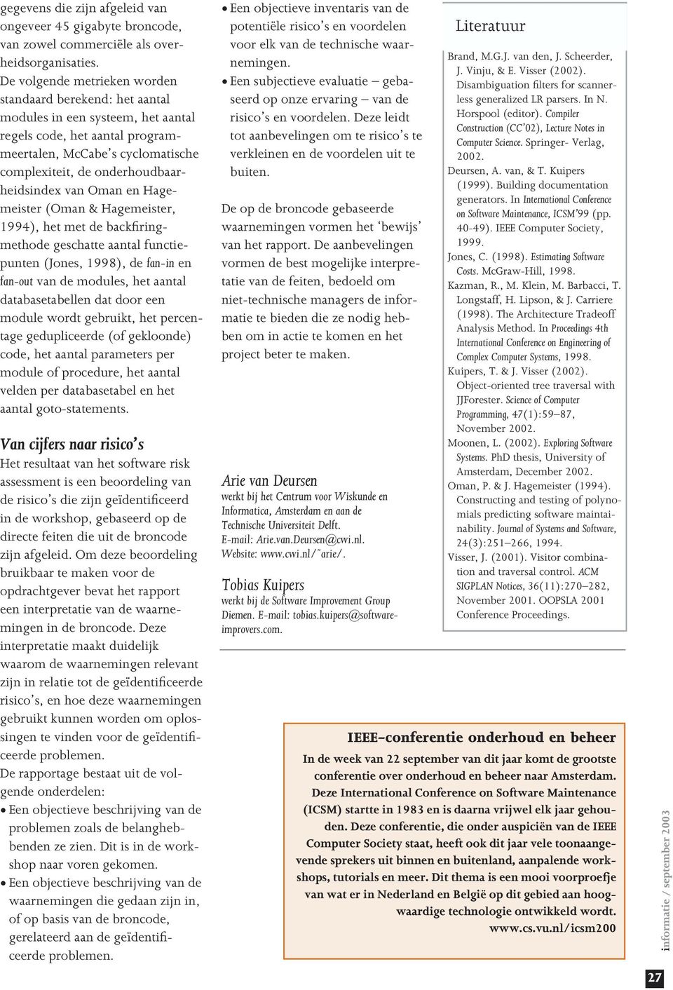 onderhoudbaarheidsindex van Oman en Hagemeister (Oman & Hagemeister, 1994), het met de backfiringmethode geschatte aantal functiepunten (Jones, 1998), de fan-in en fan-out van de modules, het aantal