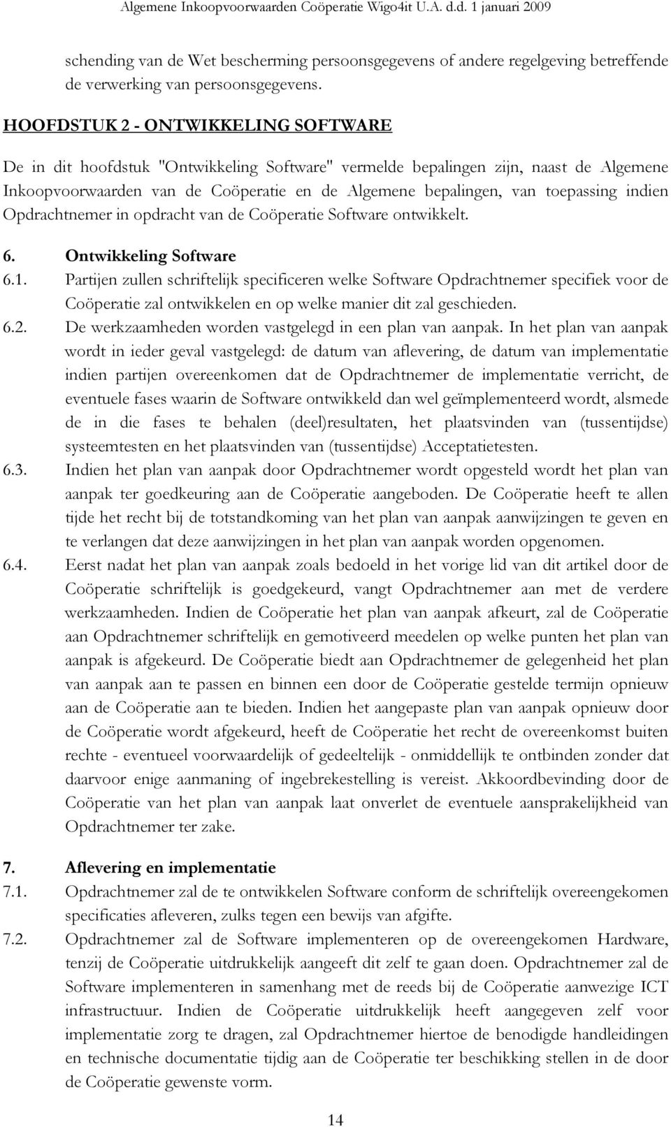 toepassing indien Opdrachtnemer in opdracht van de Coöperatie Software ontwikkelt. 6. Ontwikkeling Software 6.1.