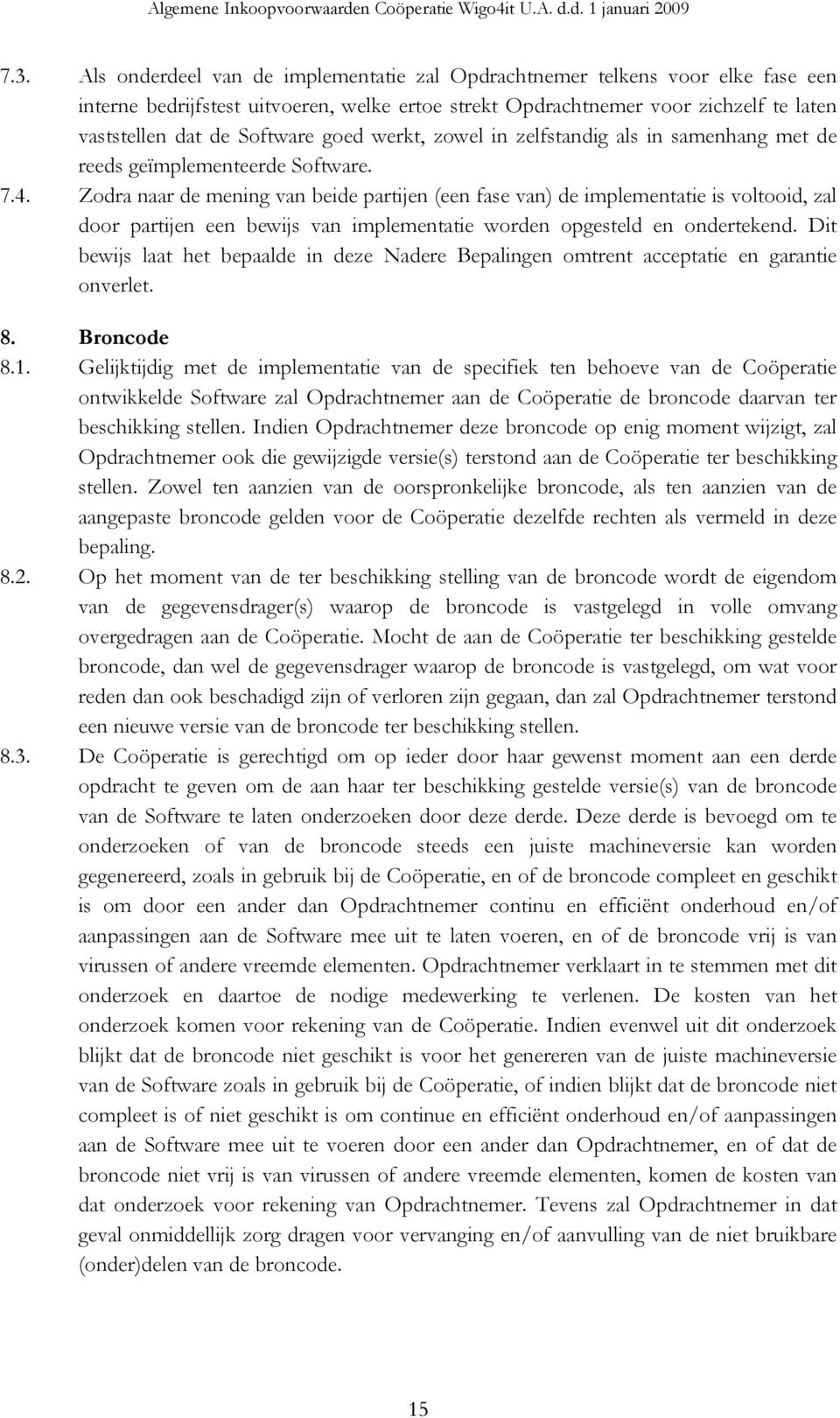 Zodra naar de mening van beide partijen (een fase van) de implementatie is voltooid, zal door partijen een bewijs van implementatie worden opgesteld en ondertekend.