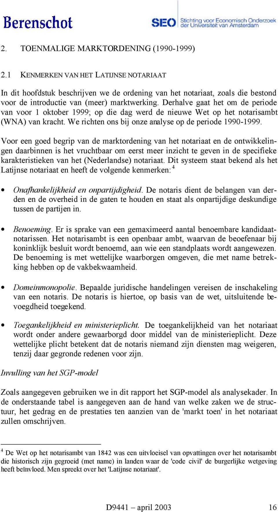 Derhalve gaat het om de periode van voor 1 oktober 1999; op die dag werd de nieuwe Wet op het notarisambt (WNA) van kracht. We richten ons bij onze analyse op de periode 1990-1999.