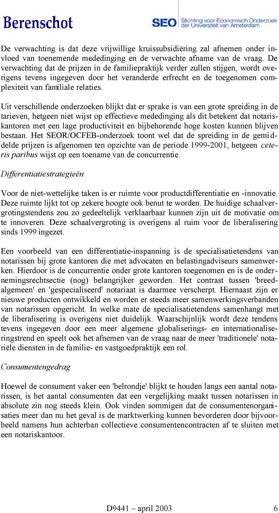 Uit verschillende onderzoeken blijkt dat er sprake is van een grote spreiding in de tarieven, hetgeen niet wijst op effectieve mededinging als dit betekent dat notariskantoren met een lage