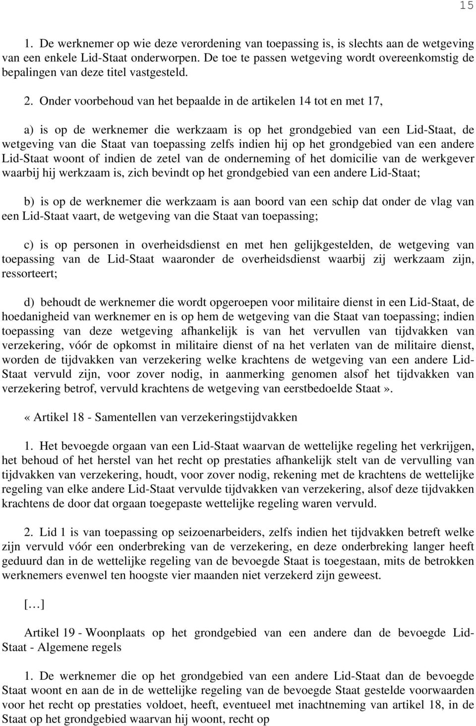 Onder voorbehoud van het bepaalde in de artikelen 14 tot en met 17, a) is op de werknemer die werkzaam is op het grondgebied van een Lid-Staat, de wetgeving van die Staat van toepassing zelfs indien