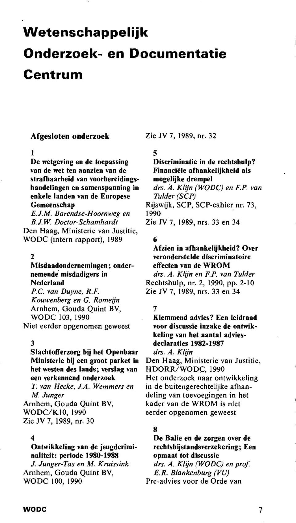 Barendse-Hoornweg en B.J.W. Doctor-Schamhardt Den Haag, Ministerie van Justitie, WODC (intern rapport), 1989 2 Misdaadondernemingen; ondernemende misdadigers in Nederland P.C. van Duyne, R.F.