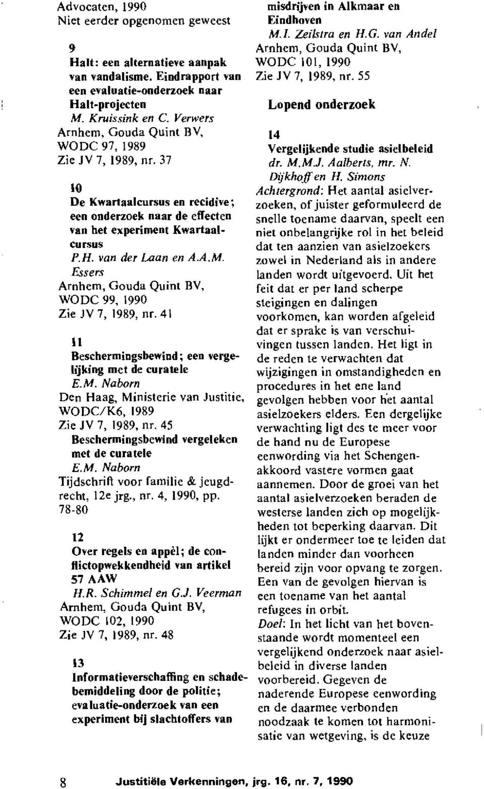Essers Arnhem, Gouda Quint BV, WODC 99, 1990 Zie JV 7, 1989, nr. 41 11 Beschermingsbewind; een vergelijking met de curatele E.M.