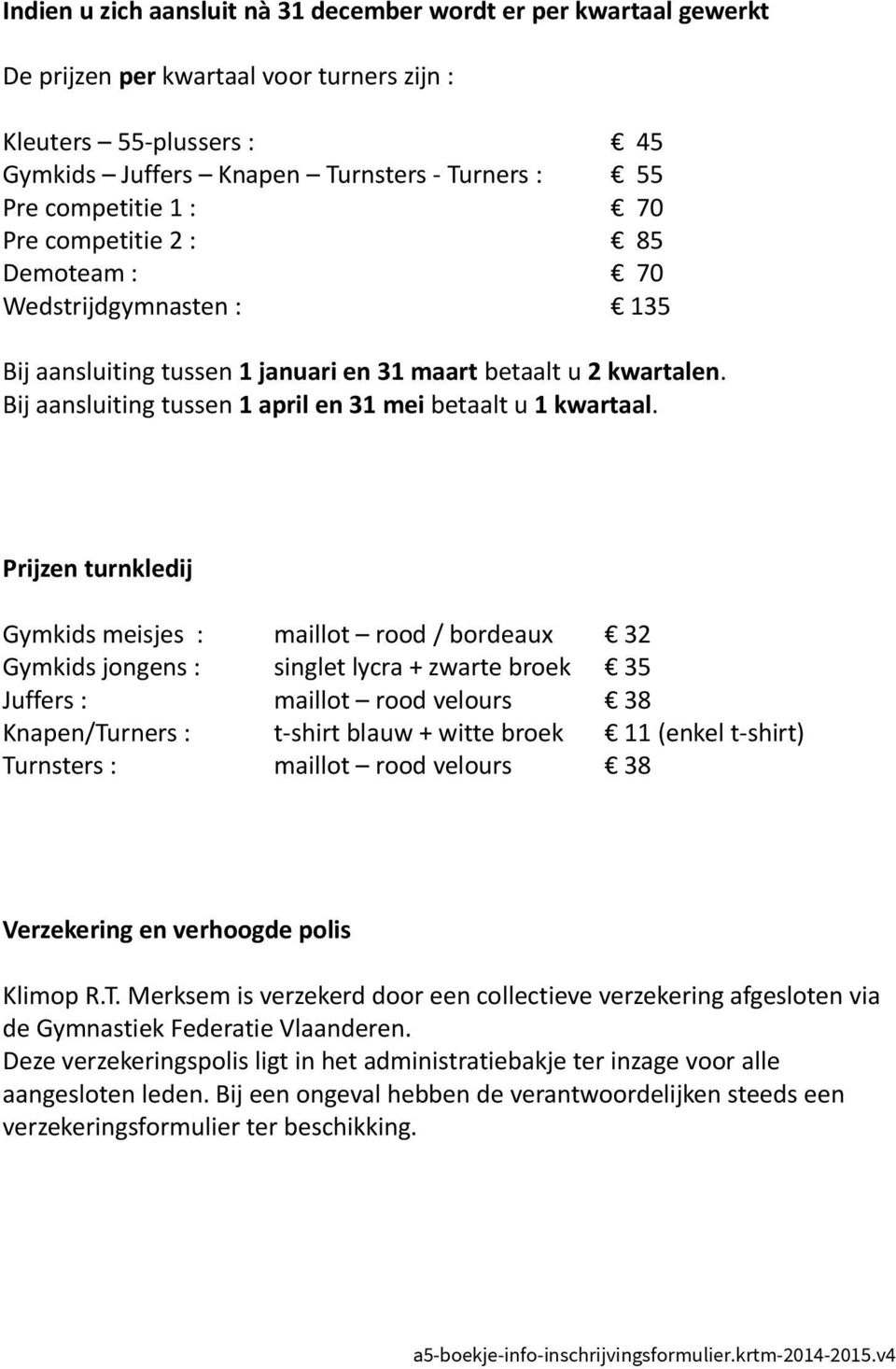 Bij aansluiting tussen 1 april en 31 mei betaalt u 1 kwartaal.