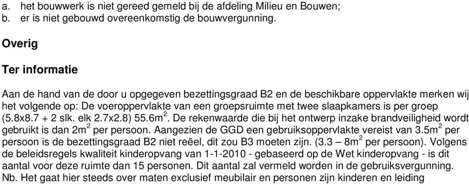 per groep (5.8x8.7 + 2 slk. elk 2.7x2.8) 55.6m 2. De rekenwaarde die bij het ontwerp inzake brandveiligheid wordt gebruikt is dan 2m 2 per persoon.