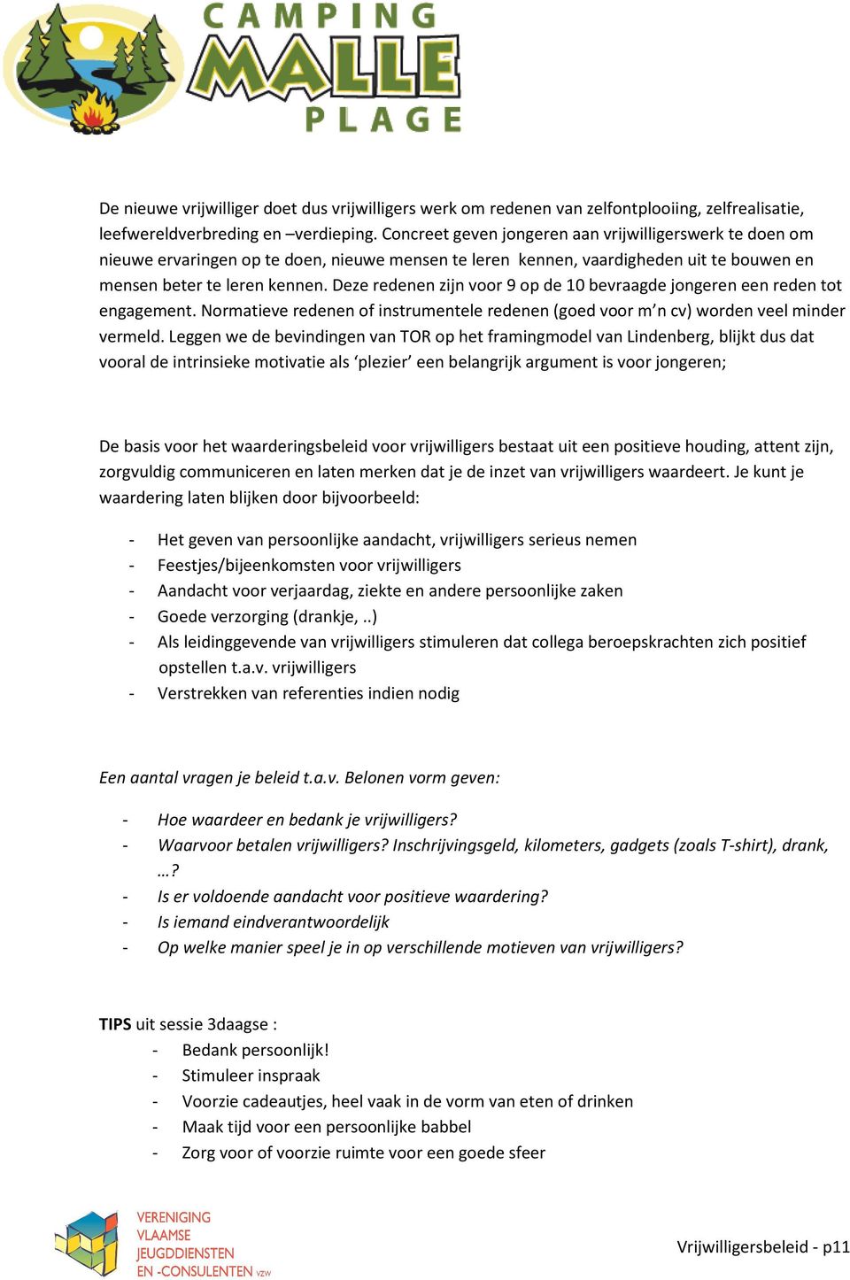 Deze redenen zijn voor 9 op de 10 bevraagde jongeren een reden tot engagement. Normatieve redenen of instrumentele redenen (goed voor m n cv) worden veel minder vermeld.