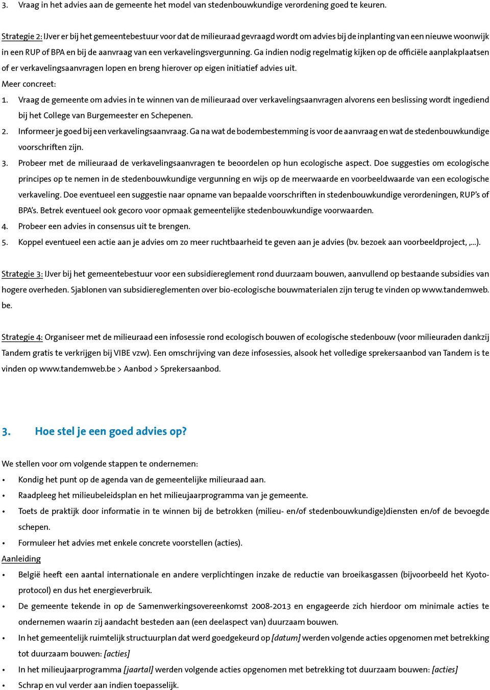 verkavelingsvergunning. Ga indien nodig regelmatig kijken op de officiële aanplakplaatsen of er verkavelingsaanvragen lopen en breng hierover op eigen initiatief advies uit. Meer concreet: 1. 2. 3. 4.