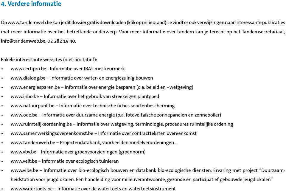 Voor meer informatie over tandem kan je terecht op het Tandemsecretariaat, info@tandemweb.be, 02 282 19 40. Enkele interessante websites (niet-limitatief): www.certipro.