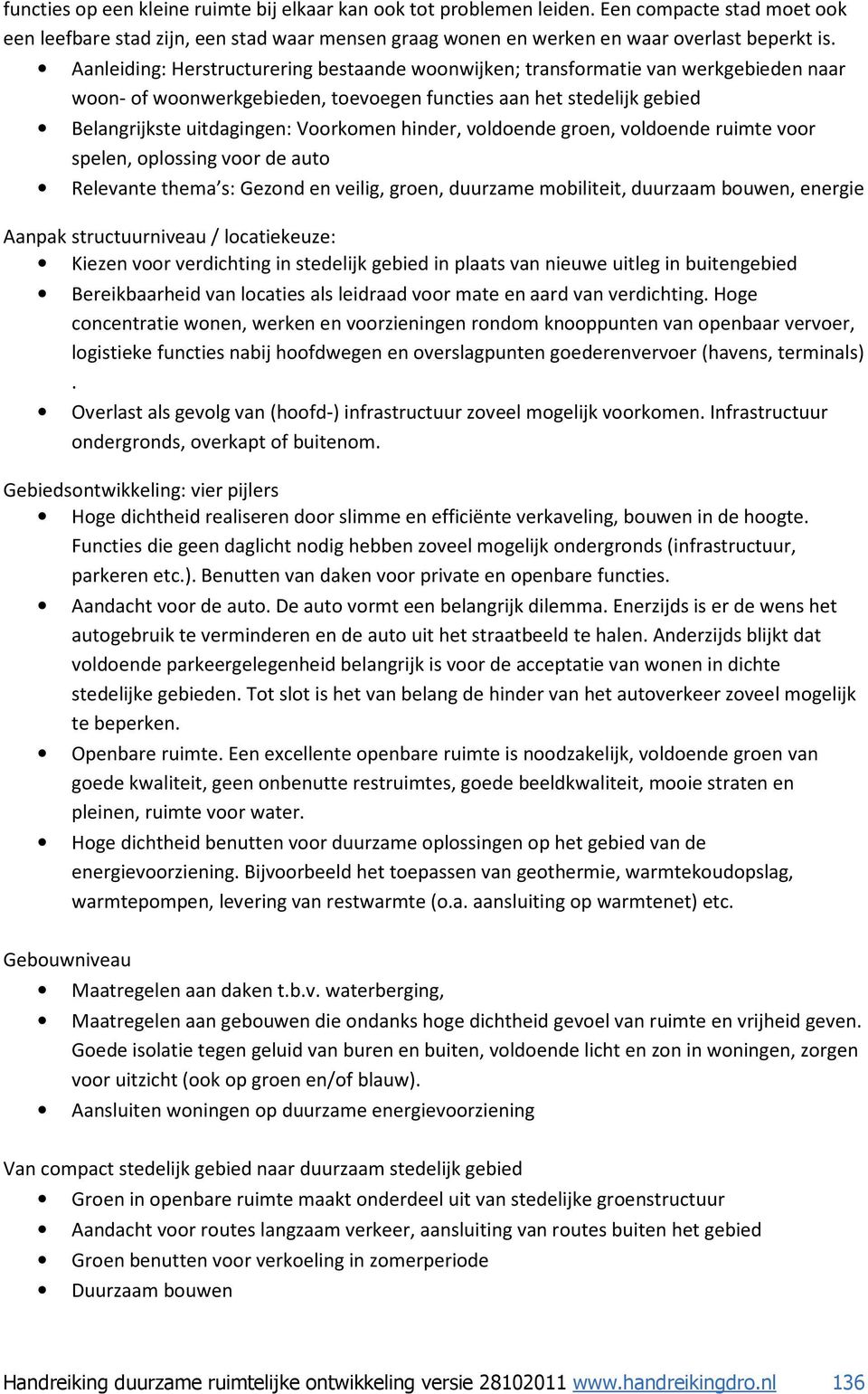 hinder, voldoende groen, voldoende ruimte voor spelen, oplossing voor de auto Relevante thema s: Gezond en veilig, groen, duurzame mobiliteit, duurzaam bouwen, energie Kiezen voor verdichting in