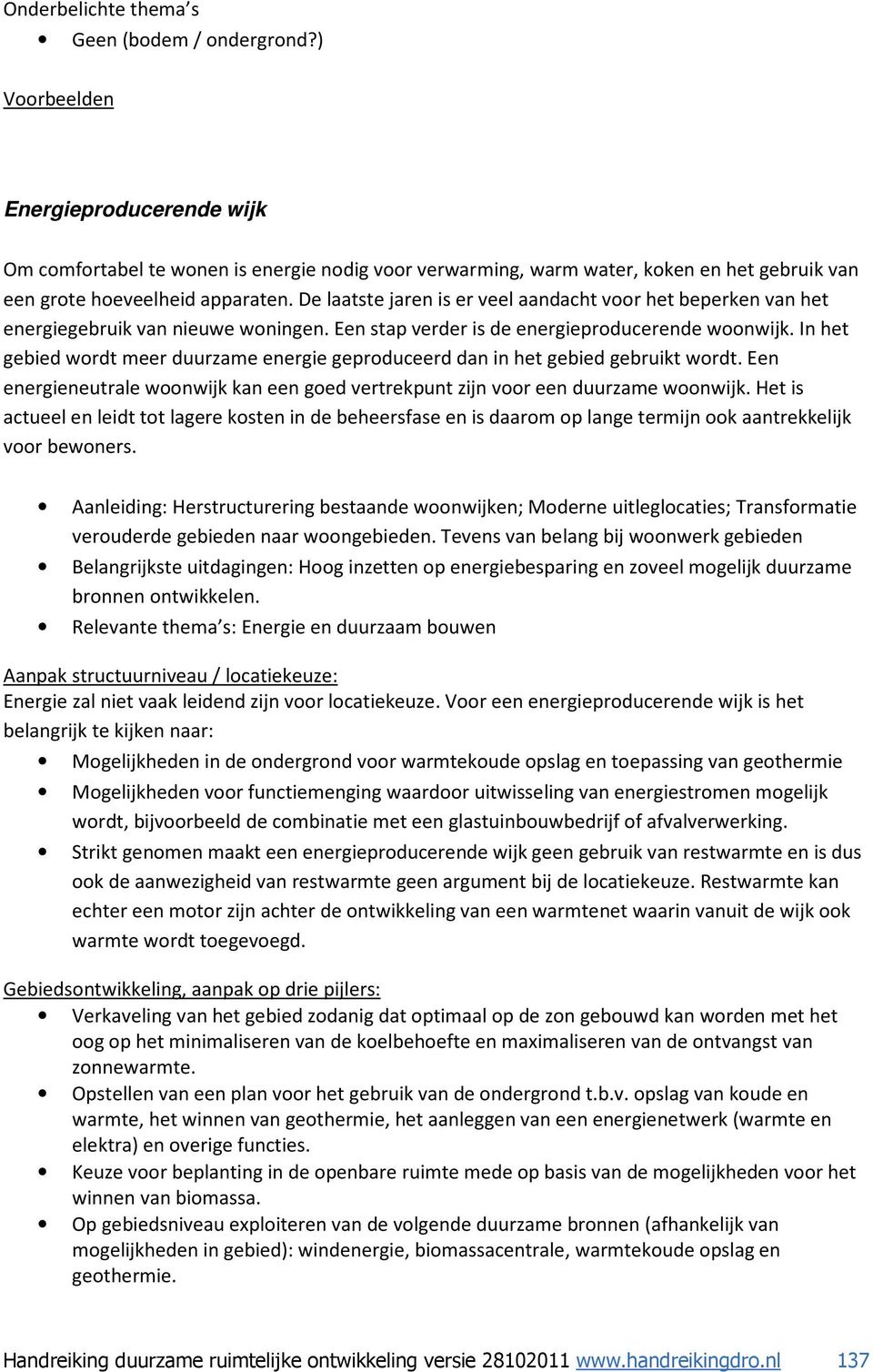 De laatste jaren is er veel aandacht voor het beperken van het energiegebruik van nieuwe woningen. Een stap verder is de energieproducerende woonwijk.