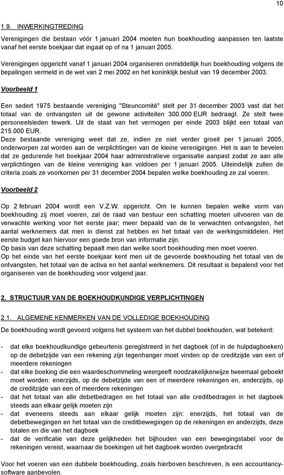 Voorbeeld 1 Een sedert 1975 bestaande vereniging "Steuncomité" stelt per 31 december 2003 vast dat het totaal van de ontvangsten uit de gewone activiteiten 300.000 EUR bedraagt.