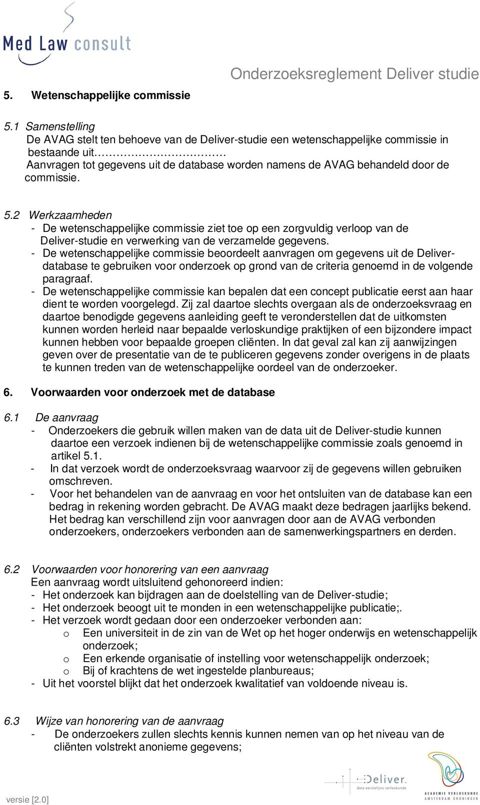 commissie. 5.2 Werkzaamheden - De wetenschappelijke commissie ziet toe op een zorgvuldig verloop van de Deliver-studie en verwerking van de verzamelde gegevens.