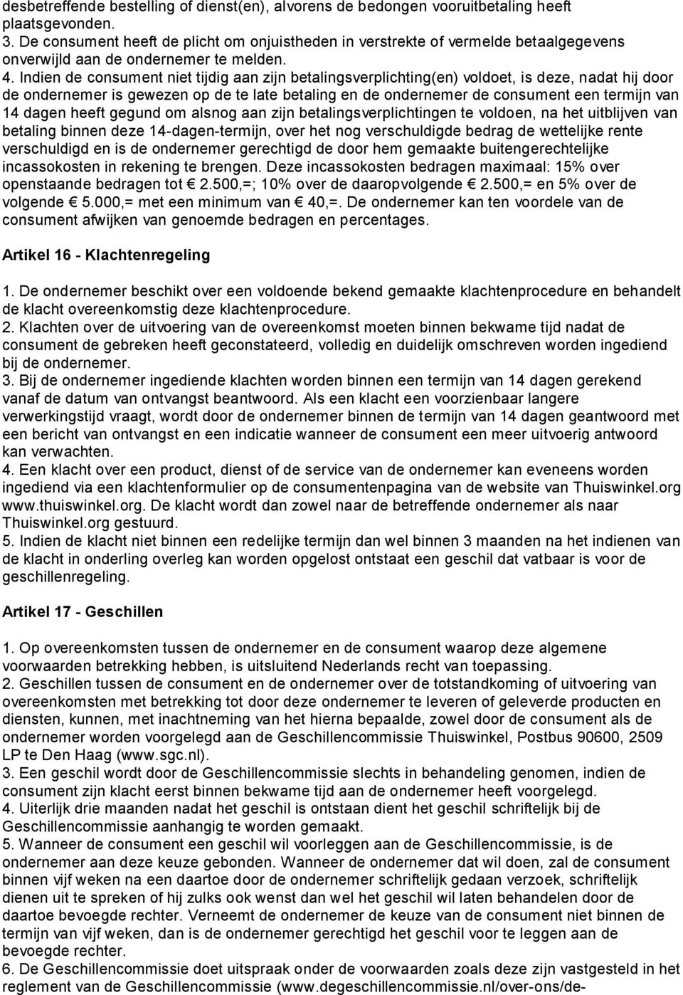 Indien de consument niet tijdig aan zijn betalingsverplichting(en) voldoet, is deze, nadat hij door de ondernemer is gewezen op de te late betaling en de ondernemer de consument een termijn van 14