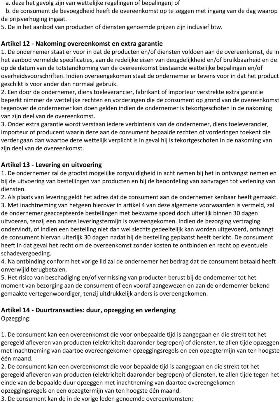 De ondernemer staat er voor in dat de producten en/of diensten voldoen aan de overeenkomst, de in het aanbod vermelde specificaties, aan de redelijke eisen van deugdelijkheid en/of bruikbaarheid en