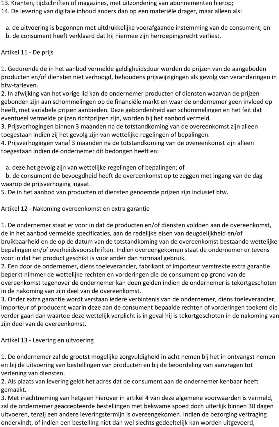 Gedurende de in het aanbod vermelde geldigheidsduur worden de prijzen van de aangeboden producten en/of diensten niet verhoogd, behoudens prijswijzigingen als gevolg van veranderingen in btw-tarieven.