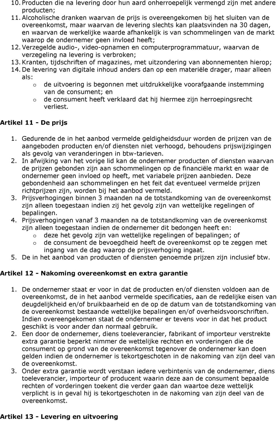 van schmmelingen van de markt waarp de ndernemer geen invled heeft; 12. Verzegelde audi-, vide-pnamen en cmputerprgrammatuur, waarvan de verzegeling na levering is verbrken; 13.