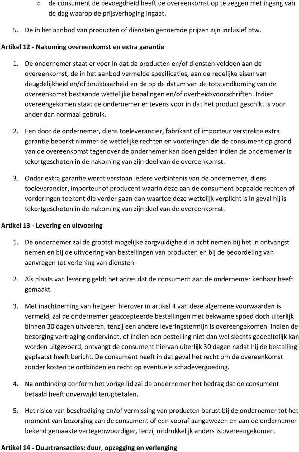 De ndernemer staat er vr in dat de prducten en/f diensten vlden aan de vereenkmst, de in het aanbd vermelde specificaties, aan de redelijke eisen van deugdelijkheid en/f bruikbaarheid en de p de