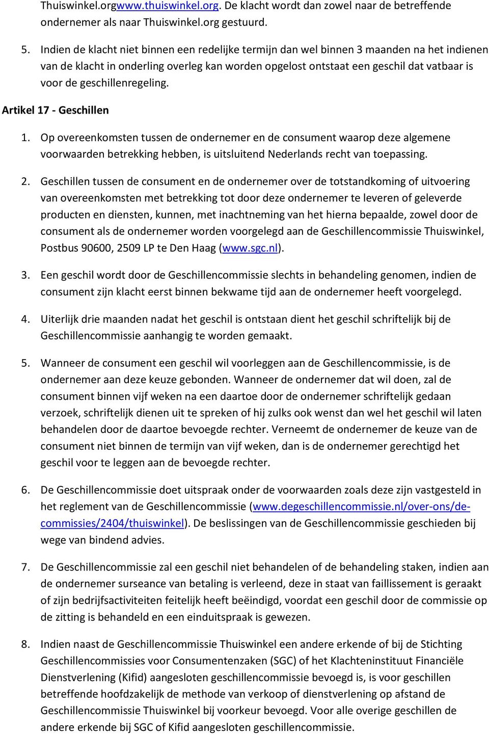 geschillenregeling. Artikel 17 - Geschillen 1. Op vereenkmsten tussen de ndernemer en de cnsument waarp deze algemene vrwaarden betrekking hebben, is uitsluitend Nederlands recht van tepassing. 2.