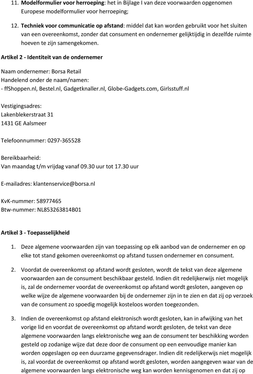 Artikel 2 - Identiteit van de ndernemer Naam ndernemer: Brsa Retail Handelend nder de naam/namen: - ffshppen.nl, Bestel.nl, Gadgetknaller.nl, Glbe-Gadgets.cm, Girlsstuff.