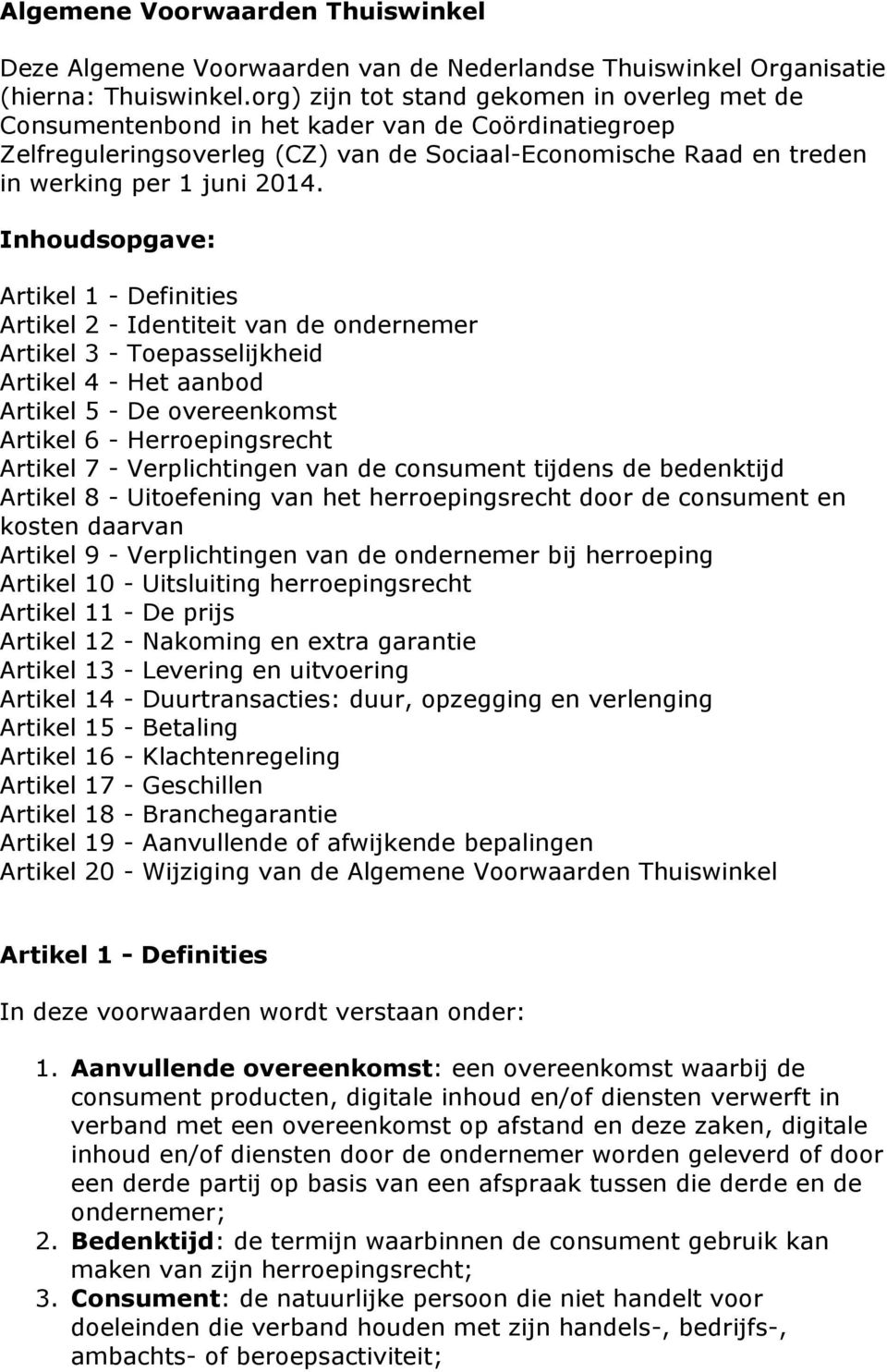 Inhoudsopgave: Artikel 1 - Definities Artikel 2 - Identiteit van de ondernemer Artikel 3 - Toepasselijkheid Artikel 4 - Het aanbod Artikel 5 - De overeenkomst Artikel 6 - Herroepingsrecht Artikel 7 -