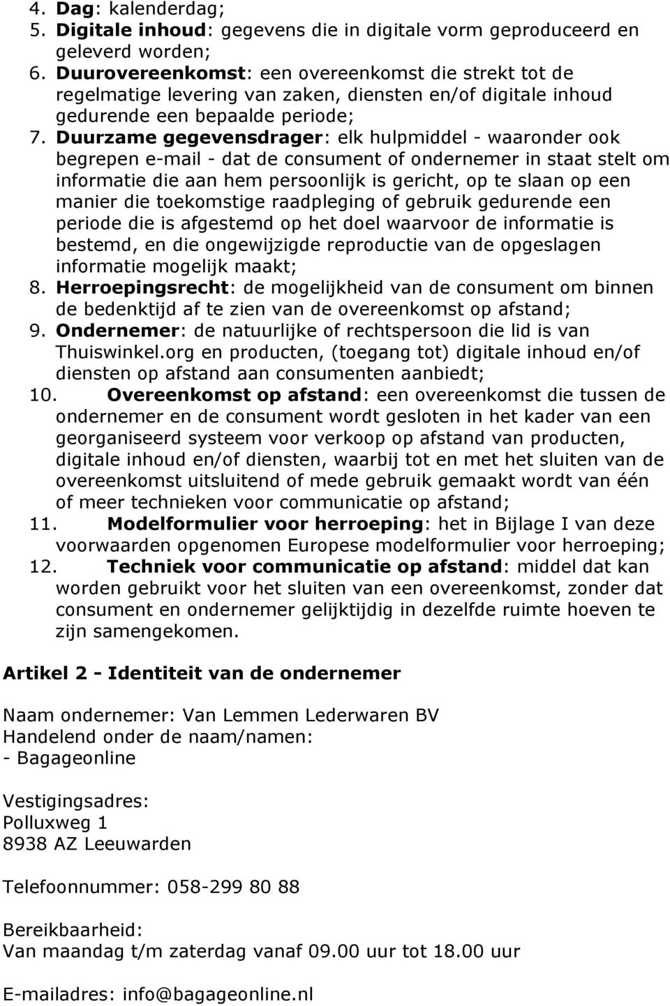 Duurzame gegevensdrager: elk hulpmiddel - waaronder ook begrepen e-mail - dat de consument of ondernemer in staat stelt om informatie die aan hem persoonlijk is gericht, op te slaan op een manier die