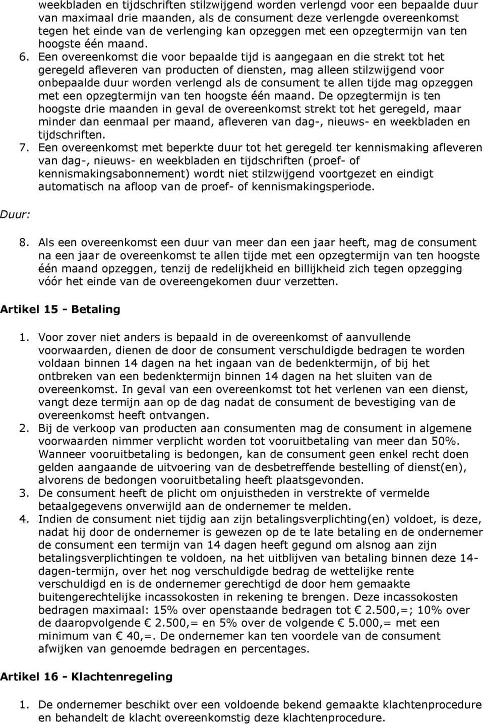 Een overeenkomst die voor bepaalde tijd is aangegaan en die strekt tot het geregeld afleveren van producten of diensten, mag alleen stilzwijgend voor onbepaalde duur worden verlengd als de consument