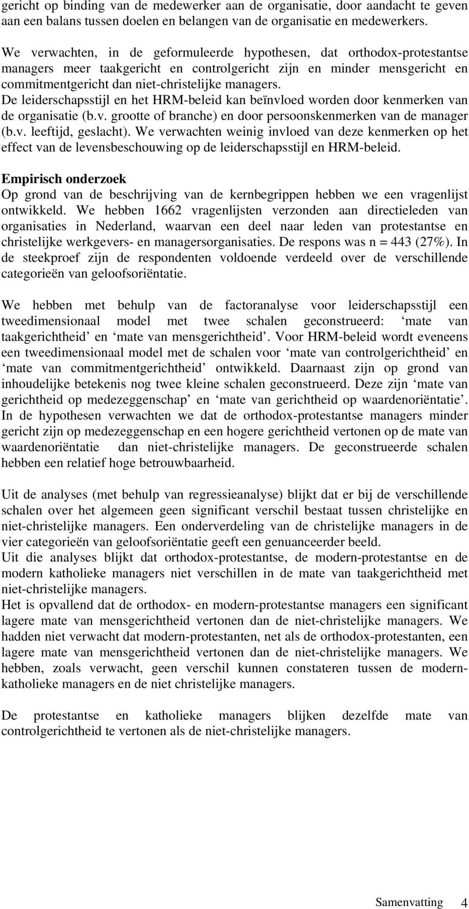 De leiderschapsstijl en het HRM-beleid kan beïnvloed worden door kenmerken van de organisatie (b.v. grootte of branche) en door persoonskenmerken van de manager (b.v. leeftijd, geslacht).