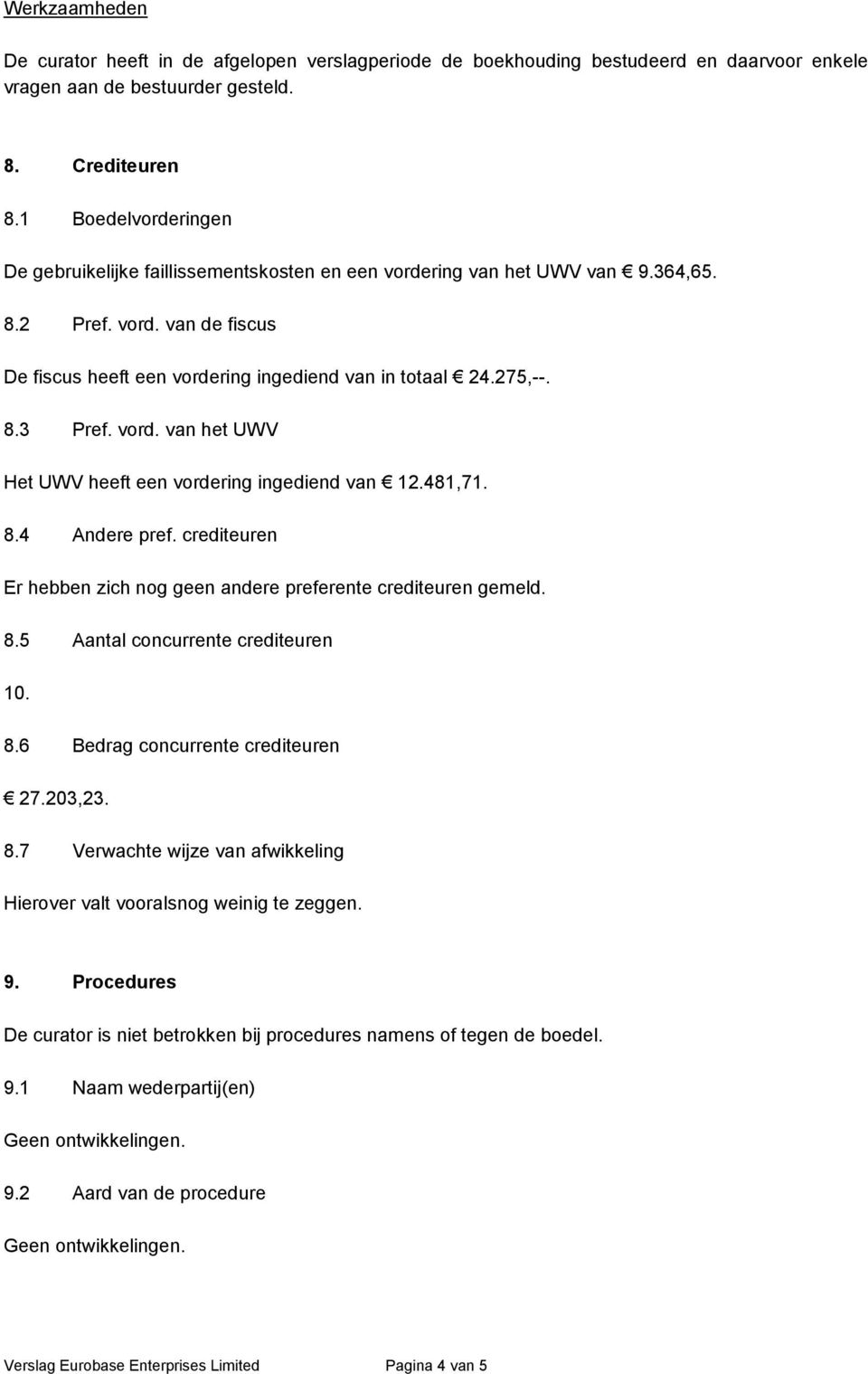 vord. van het UWV Het UWV heeft een vordering ingediend van 12.481,71. 8.4 Andere pref. crediteuren Er hebben zich nog geen andere preferente crediteuren gemeld. 8.5 Aantal concurrente crediteuren 10.