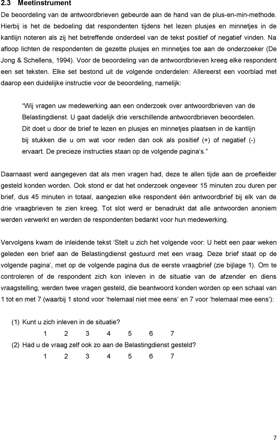 Na afloop lichten de respondenten de gezette plusjes en minnetjes toe aan de onderzoeker (De Jong & Schellens, 1994). Voor de beoordeling van de antwoordbrieven kreeg elke respondent een set teksten.