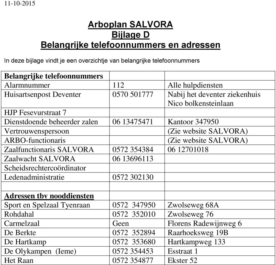 website SALVORA) ARBO-functionaris (Zie website SALVORA) Zaalfunctionaris SALVORA 0572 354384 06 12701018 Zaalwacht SALVORA 06 13696113 Scheidsrechtercoördinator Ledenadministratie 0572 302130