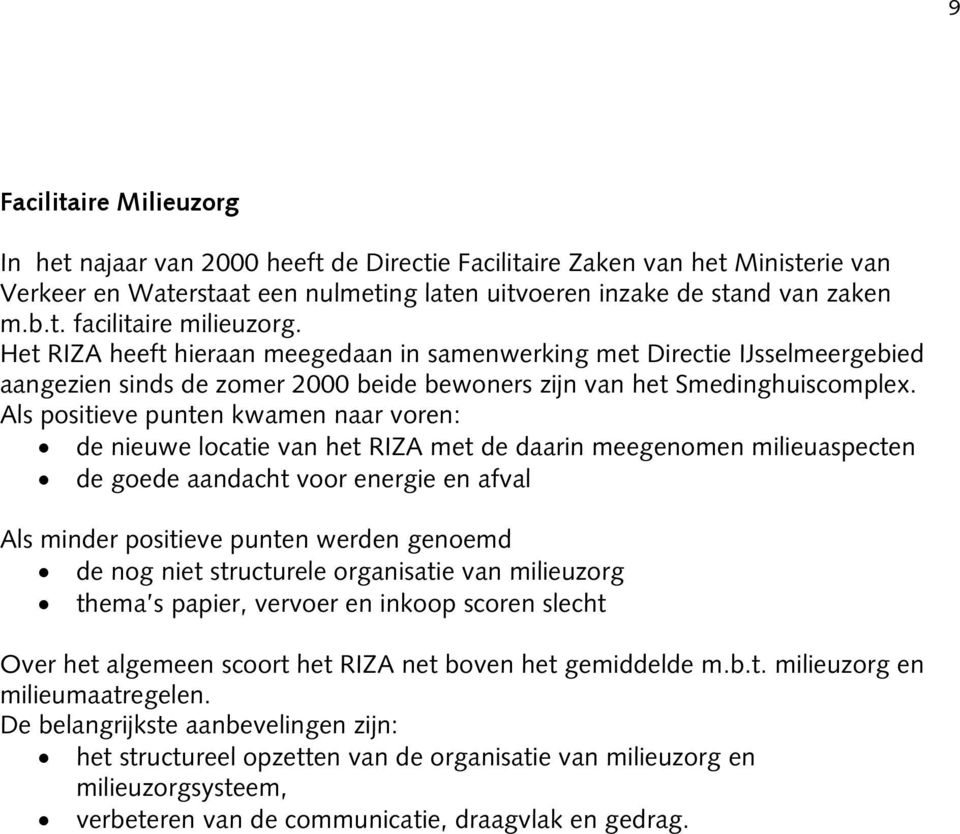 Als positieve punten kwamen naar voren: de nieuwe locatie van het RIZA met de daarin meegenomen milieuaspecten de goede aandacht voor energie en afval Als minder positieve punten werden genoemd de